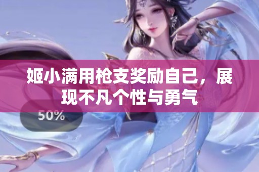 姬小满用枪支奖励自己，展现不凡个性与勇气