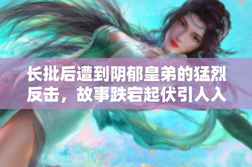 长批后遭到阴郁皇弟的猛烈反击，故事跌宕起伏引人入胜