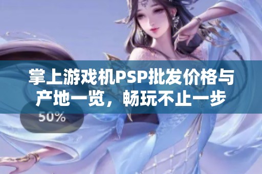 掌上游戏机PSP批发价格与产地一览，畅玩不止一步