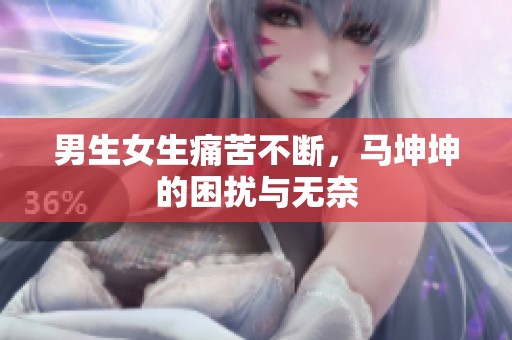 男生女生痛苦不断，马坤坤的困扰与无奈