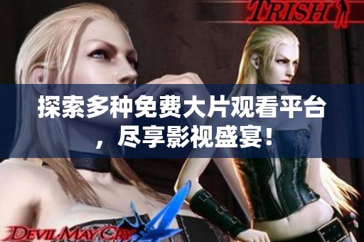 探索多种免费大片观看平台，尽享影视盛宴！