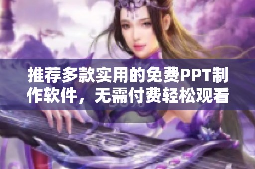 推荐多款实用的免费PPT制作软件，无需付费轻松观看！