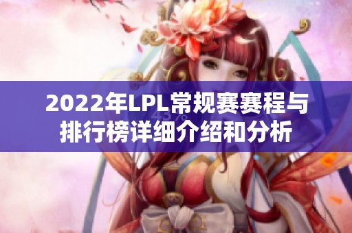 2022年LPL常规赛赛程与排行榜详细介绍和分析