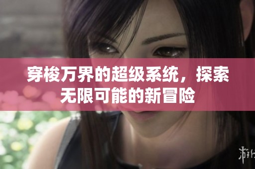 穿梭万界的超级系统，探索无限可能的新冒险