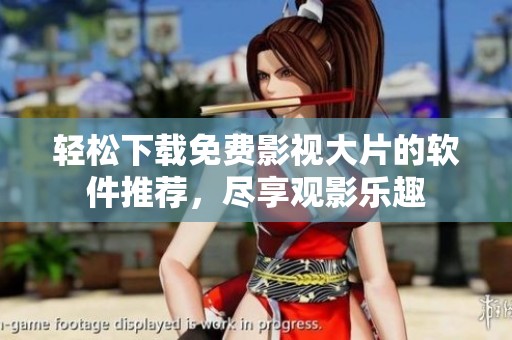 轻松下载免费影视大片的软件推荐，尽享观影乐趣