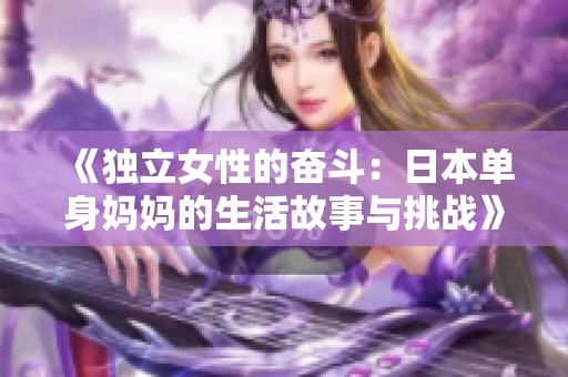 《独立女性的奋斗：日本单身妈妈的生活故事与挑战》