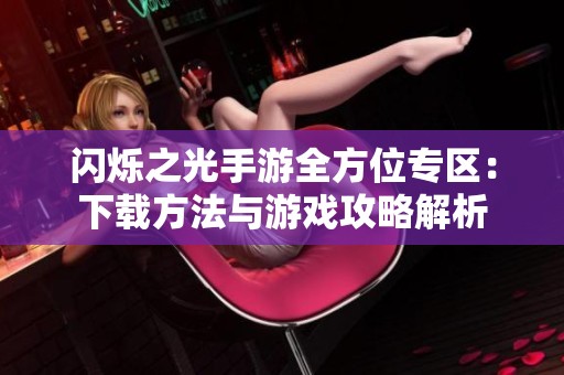 闪烁之光手游全方位专区：下载方法与游戏攻略解析
