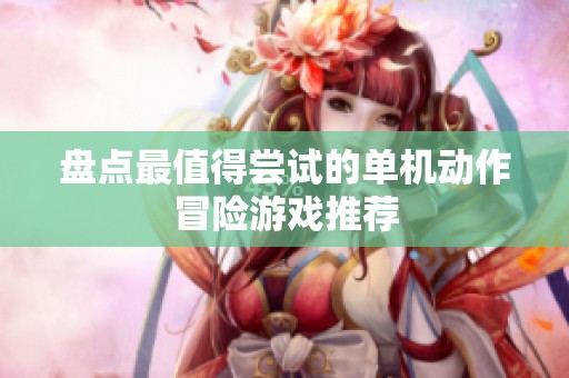 盘点最值得尝试的单机动作冒险游戏推荐