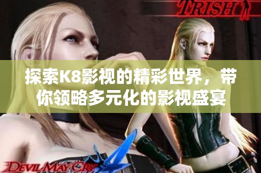 探索K8影视的精彩世界，带你领略多元化的影视盛宴