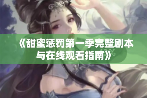 《甜蜜惩罚第一季完整剧本与在线观看指南》