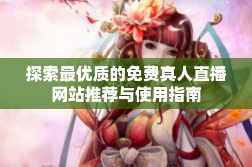 探索最优质的免费真人直播网站推荐与使用指南