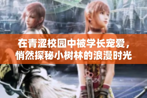 在青涩校园中被学长宠爱，悄然探秘小树林的浪漫时光