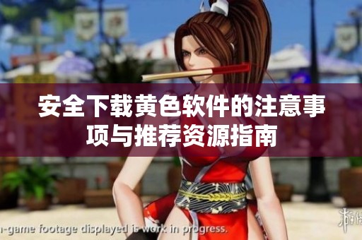 安全下载黄色软件的注意事项与推荐资源指南
