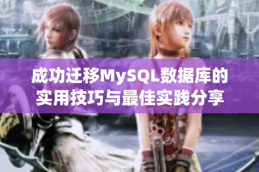 成功迁移MySQL数据库的实用技巧与最佳实践分享