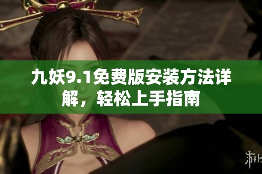 九妖9.1免费版安装方法详解，轻松上手指南