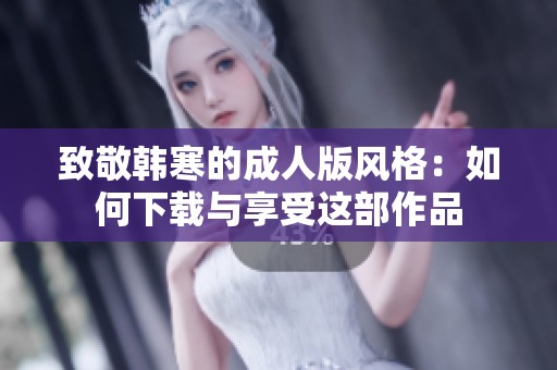 致敬韩寒的成人版风格：如何下载与享受这部作品
