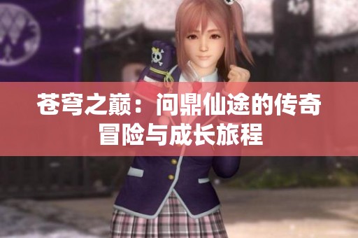 苍穹之巅：问鼎仙途的传奇冒险与成长旅程
