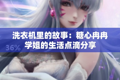 洗衣机里的故事：糖心冉冉学姐的生活点滴分享