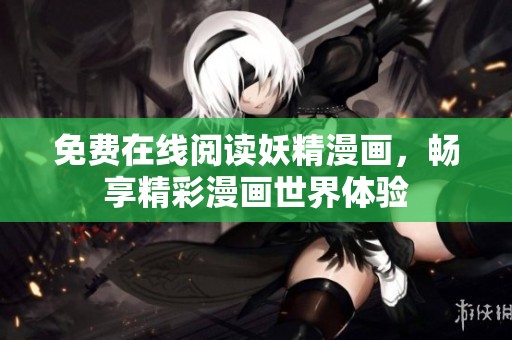 免费在线阅读妖精漫画，畅享精彩漫画世界体验