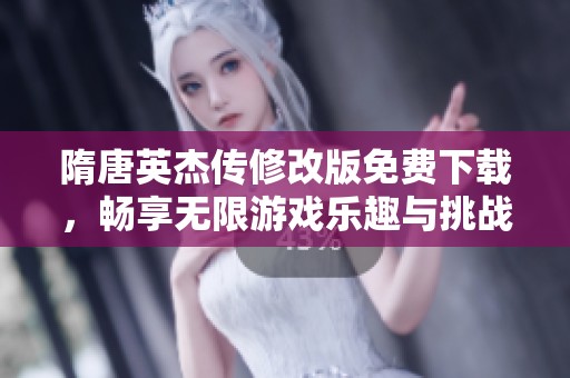 隋唐英杰传修改版免费下载，畅享无限游戏乐趣与挑战