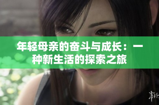 年轻母亲的奋斗与成长：一种新生活的探索之旅