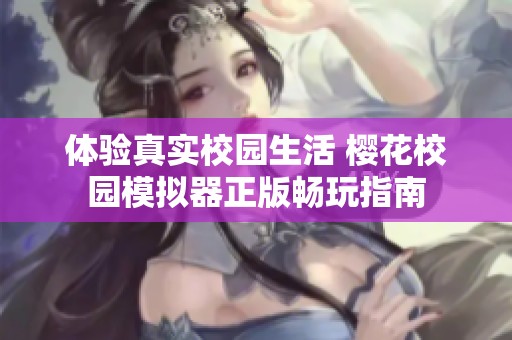 体验真实校园生活 樱花校园模拟器正版畅玩指南