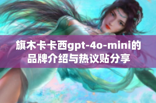 旗木卡卡西gpt-4o-mini的品牌介绍与热议贴分享