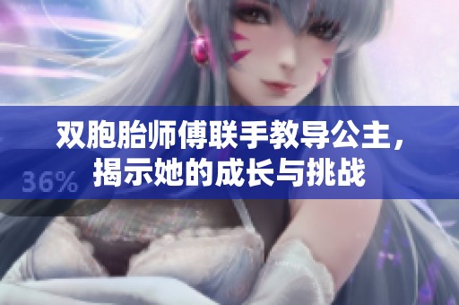 双胞胎师傅联手教导公主，揭示她的成长与挑战