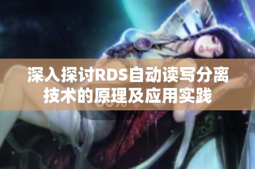 深入探讨RDS自动读写分离技术的原理及应用实践