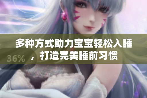 多种方式助力宝宝轻松入睡，打造完美睡前习惯