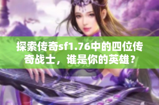 探索传奇sf1.76中的四位传奇战士，谁是你的英雄？