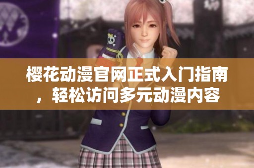 樱花动漫官网正式入门指南，轻松访问多元动漫内容