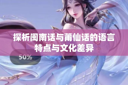 探析闽南话与莆仙话的语言特点与文化差异