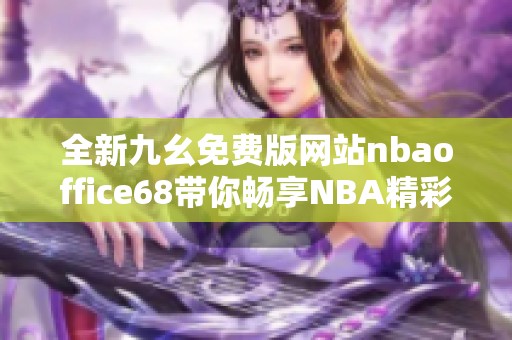 全新九幺免费版网站nbaoffice68带你畅享NBA精彩赛事