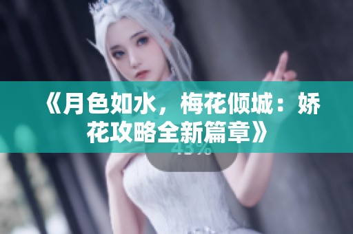 《月色如水，梅花倾城：娇花攻略全新篇章》