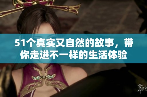 51个真实又自然的故事，带你走进不一样的生活体验