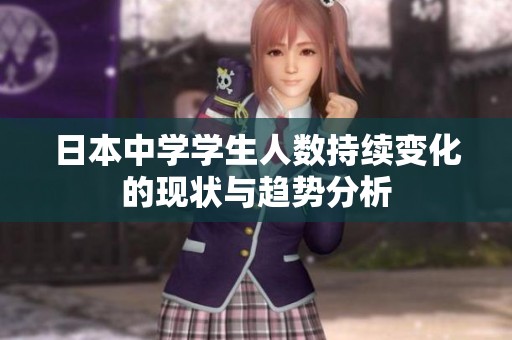 日本中学学生人数持续变化的现状与趋势分析
