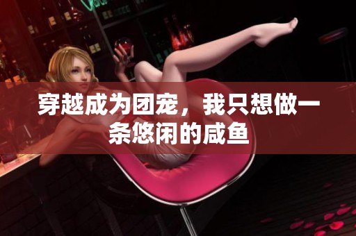 穿越成为团宠，我只想做一条悠闲的咸鱼