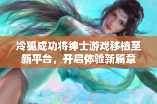 冷狐成功将绅士游戏移植至新平台，开启体验新篇章