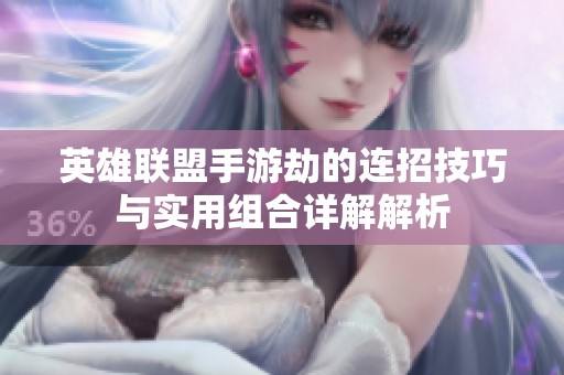 英雄联盟手游劫的连招技巧与实用组合详解解析