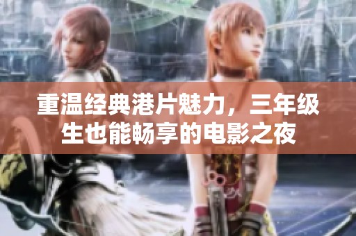 重温经典港片魅力，三年级生也能畅享的电影之夜