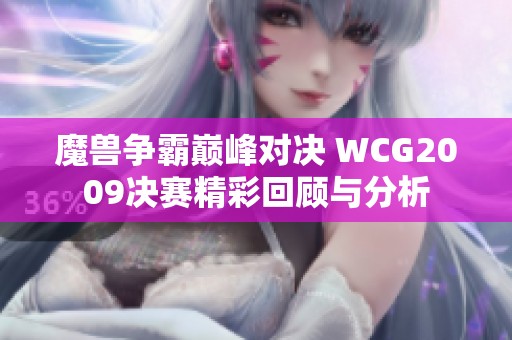 魔兽争霸巅峰对决 WCG2009决赛精彩回顾与分析