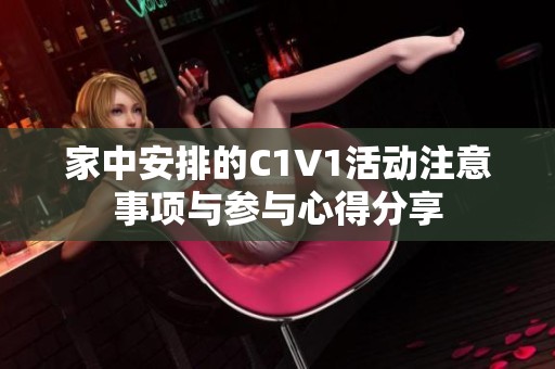 家中安排的C1V1活动注意事项与参与心得分享