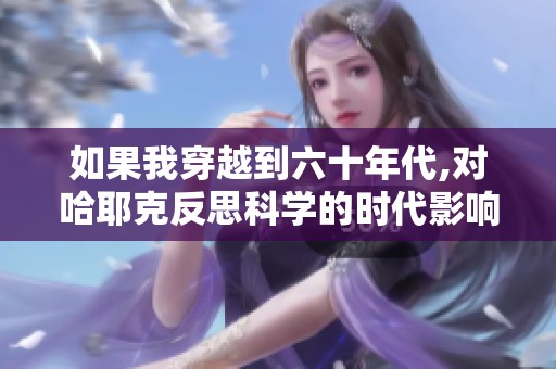 如果我穿越到六十年代,对哈耶克反思科学的时代影响进行探讨