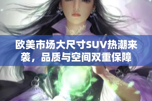 欧美市场大尺寸SUV热潮来袭，品质与空间双重保障