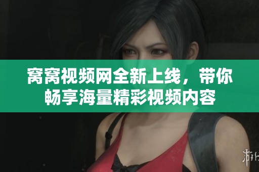 窝窝视频网全新上线，带你畅享海量精彩视频内容