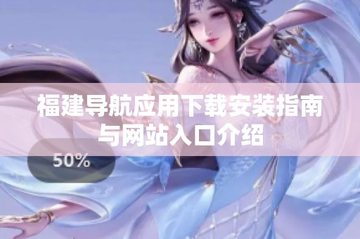 福建导航应用下载安装指南与网站入口介绍