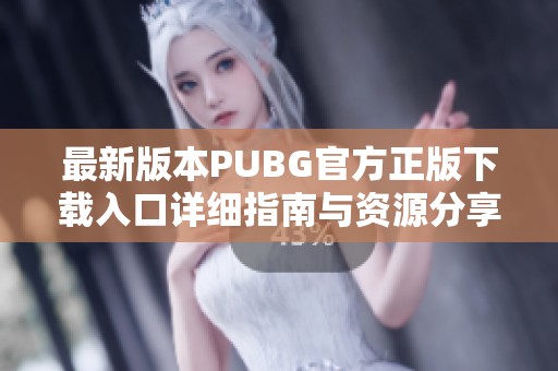 最新版本PUBG官方正版下载入口详细指南与资源分享