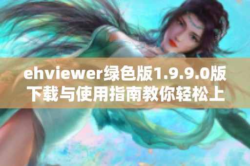 ehviewer绿色版1.9.9.0版下载与使用指南教你轻松上手