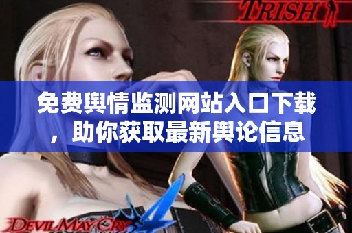 免费舆情监测网站入口下载，助你获取最新舆论信息